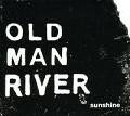 Old Man River “Sunshine”